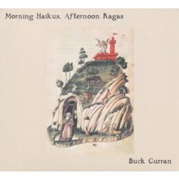 CURRAN, BUCK - MORNING HAIKUS, AFTERNOON RAGAS - CD