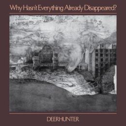 DEERHUNTER - WHY HASNT EVERYTHING ALREADY DISAPPEARED? - CD