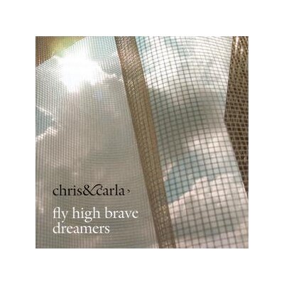 CHRIS & CARLA - FLY HIGH BRAVE DREAMERS - CD