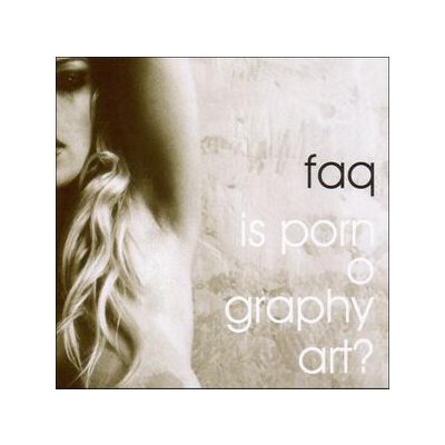 FAQ - IS PORNOGRAPHY ART? - CD