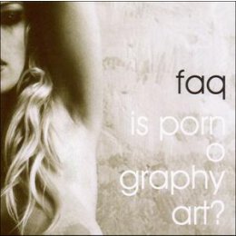 FAQ - IS PORNOGRAPHY ART? - CD
