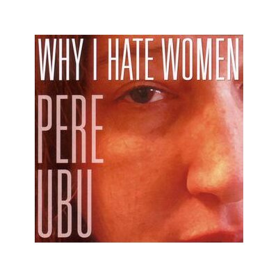 PERE UBU - WHY I HATE WOMEN - CD