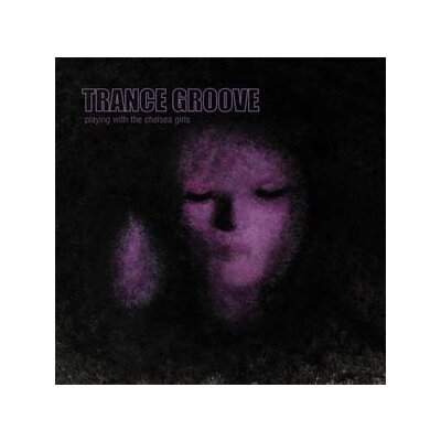 TRANCE GROOVE - PLAYING WITH THE CHELSEA GIRLS - CD