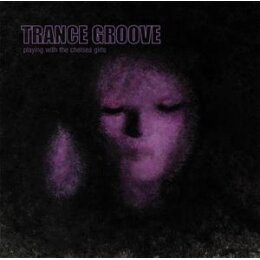 TRANCE GROOVE - PLAYING WITH THE CHELSEA GIRLS - CD