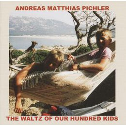 PICHLER, ANDREAS MATTHIAS - THE WALTZ OF OUR HUNDRED KIDS...