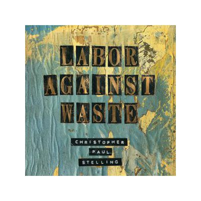 STELLING, CHRISTOPHER PAUL - LABOR AGAINST WASTE - CD