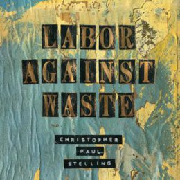 STELLING, CHRISTOPHER PAUL - LABOR AGAINST WASTE - CD