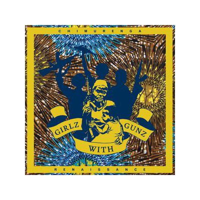 CHIMURENGA RENAISSANCE - GIRLZ WITH GUNZ(11 TRACK EP) - EP