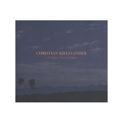 KJELLVANDER, CHRISTIAN - A VILLAGE:NATURAL LIGHT - CD