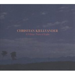KJELLVANDER, CHRISTIAN - A VILLAGE:NATURAL LIGHT - CD
