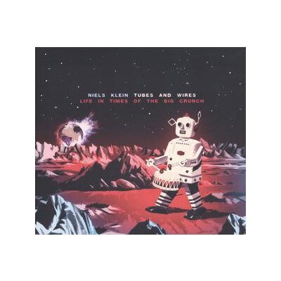 KLEIN, NIELS TUBES & WIRES - LIFE IN TIMES OF THE BIG CRUNCH - CD