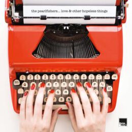 PEARLFISHERS, THE - LOVE & OTHER HOPELESS THINGS - CD