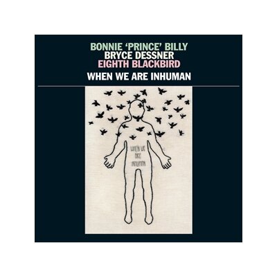 BONNIE PRINCE BILLY, BRYCE DESSNER, EIGHTH BLACKBIRD - WHEN WE ARE INHUMAN - LP