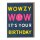 Wowzy Wow Its Your Birthday - Klappkarte mit Umschlag