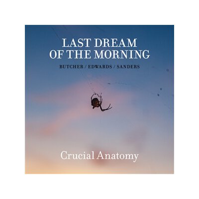 LAST DREAM OF THE MORNING - BUTCHER/EDWARDS/SANDERS - CRUCIAL ANATOMY - CD
