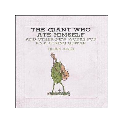 JONES, GLENN - THE GIANT WHO ATE HIMSELF AND OTHER NEW WORKS - CD