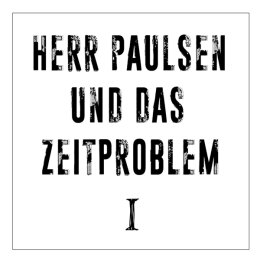 Herr Paulsen & das Zeitproblem - I - 7 EP