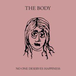BODY, THE - NO ONE DESERVES HAPPINESS - CD