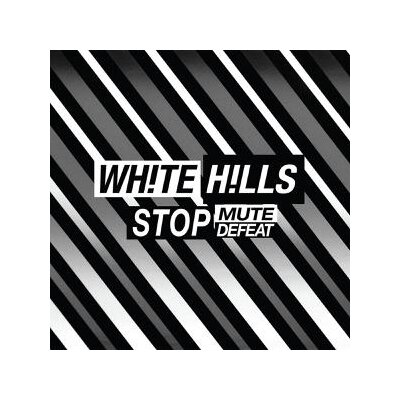 WHITE HILLS - STOP MUTE DEFEAT - LPD