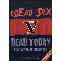 CHEAP SEX - DEAD TODAY: 5 YEARS OF CHEAP SEX - D+C