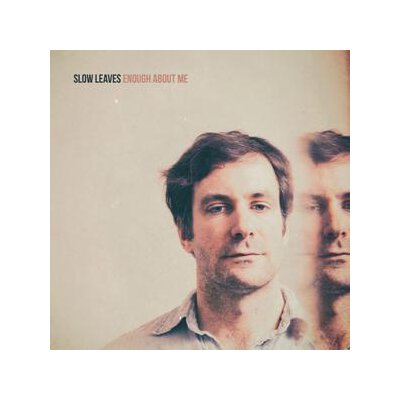 SLOW LEAVES - ENOUGH ABOUT ME - L+C