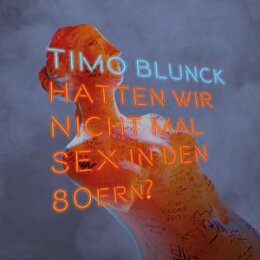 BLUNCK, TIMO - HATTEN WIR NICHT MAL SEX IN DEN...