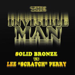 PERRY, LEE SCRATCH VS. SOLID BRONZE - THE INVISIBLE MAN...