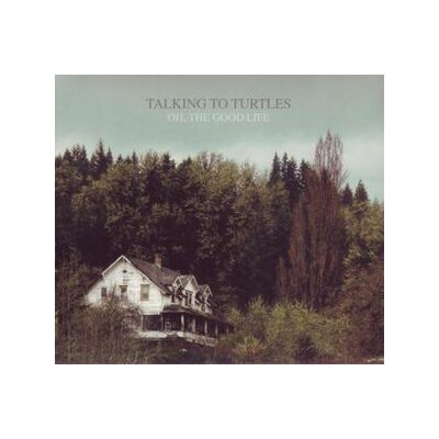 TALKING TO TURTLES - OH, THE GOOD LIFE - L+C