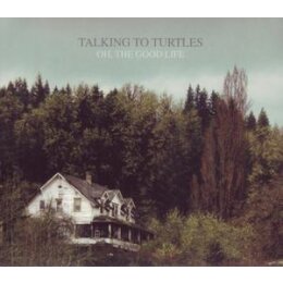 TALKING TO TURTLES - OH, THE GOOD LIFE - L+C