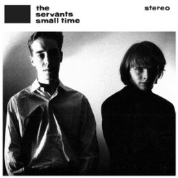 SERVANTS, THE - SMALL TIME + HEY HEY WERE THE...