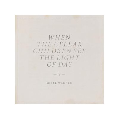 WAGNER, MIREL - WHEN THE CELLAR CHILDREN SEE THE LIGHT OF DAY - CD