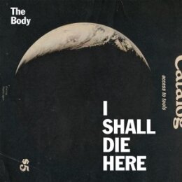 BODY, THE - I SHALL DIE HERE - CD