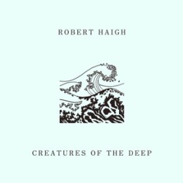 HAIGH, ROBERT - CREATURES OF THE DEEP - CD