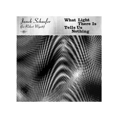 SCHAEFER (FOR ROBERT WYATT), JANEK - WHAT LIGHT THERE IS TELLS US NOTHING - LP