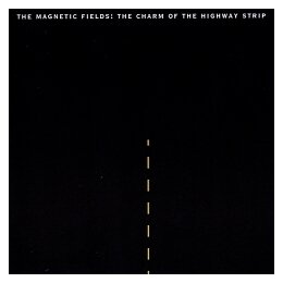 MAGNETIC FIELDS, THE - THE CHARM OF THE HIGHWAY STRIP - LP