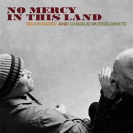 BEN HARPER & CHARLIE MUSSELWHITE - NO MERCY IN THIS...