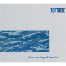 TORTOISE - MILLIONS NOW LIVING WILL NEVER DIE - LPD