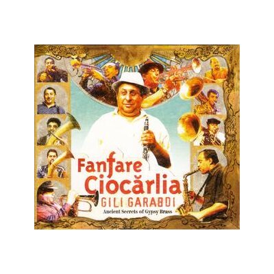 FANFARE CIOCARLIA - GILI GARABDI-ANCIENT SECRETS OF GYPSY BRASS - CD