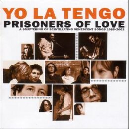 YO LA TENGO - PRISONERS OF LOVE-SONGS 1985-2003 (REISSUE)...