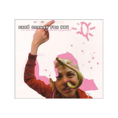 GOOD ENOUGH FOR YOU - WER HAT VON MEINER INSTALLATION GEGESSEN? - CD