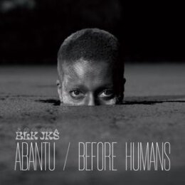 BLK JKS - ABANTU / BEFORE HUMANS - CD