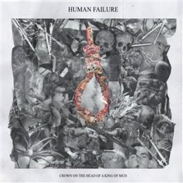 HUMAN FAILURE - CROWN ON THE HEAD OF A KING OF MUD - EP