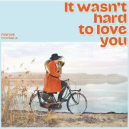FANFARE CIOCARLIA - IT WASNT HARD TO LOVE YOU - LP