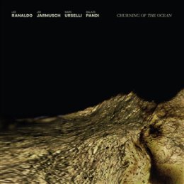 RANALDO/JARMUSCH/URSELLI/PANDI - CHURNING OF THE OCEAN - CD