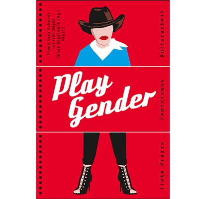 Fiona Sara Schmidt/ Torsten Nagel/ Jonas Engelmann: Play Gender - Kulturarbeit-Feminismus-Linke Praxis
