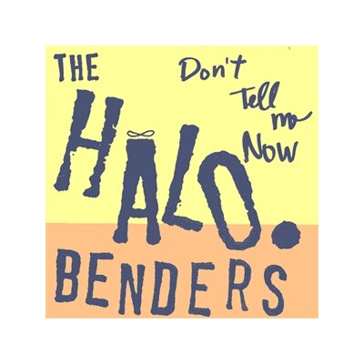 HALO BENDERS - DONT TELL ME NOW - LP