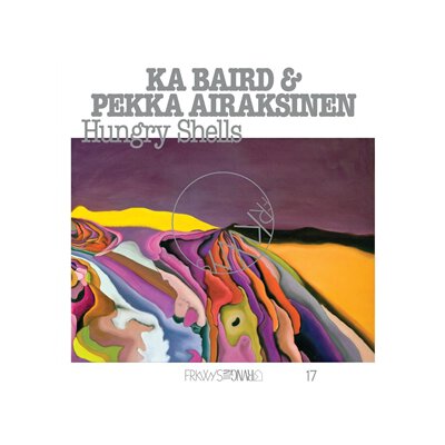 BAIRD, KA & AIRAKSINEN, PEKKA - FRKWYS VOL. 17: HUNGRY SHELLS - LP
