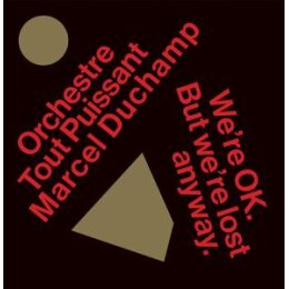 ORCHESTRE TOUT PUISSANT MARCEL DUCHAMP - WERE OKAY. BUT...