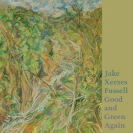 FUSSELL, JAKE XERXES - GOOD AND GREEN AGAIN - LP