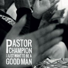 PASTOR CHAMPION - I JUST WANT TO BE A GOOD MAN - LP